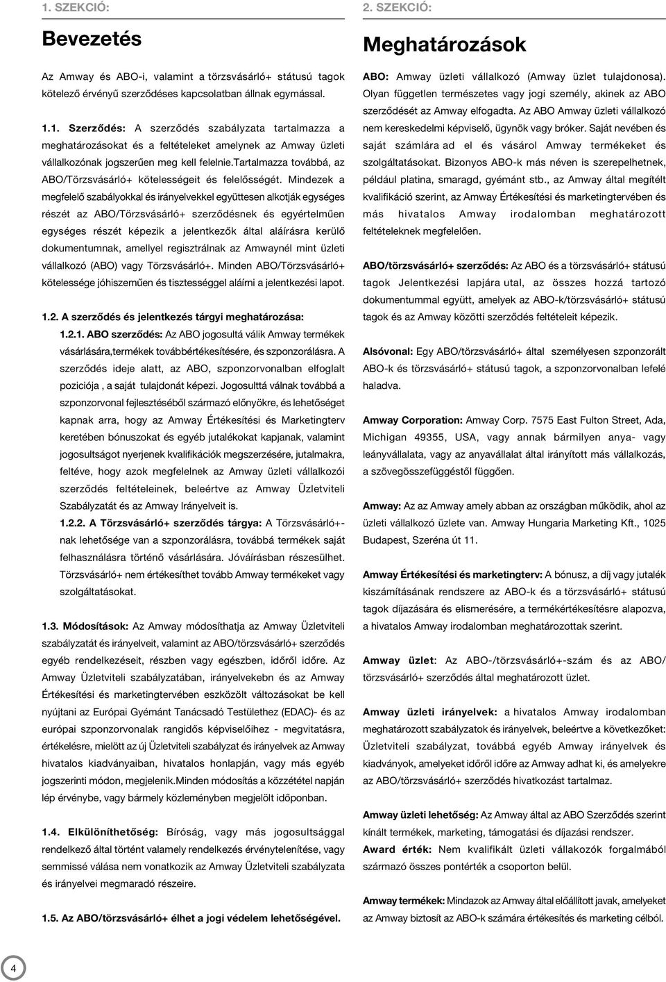 Mindezek a megfelelő szabályokkal és irányelvekkel együttesen alkotják egységes részét az ABO/Törzsvásárló+ szerződésnek és egyértelműen egységes részét képezik a jelentkezők által aláírásra kerülő