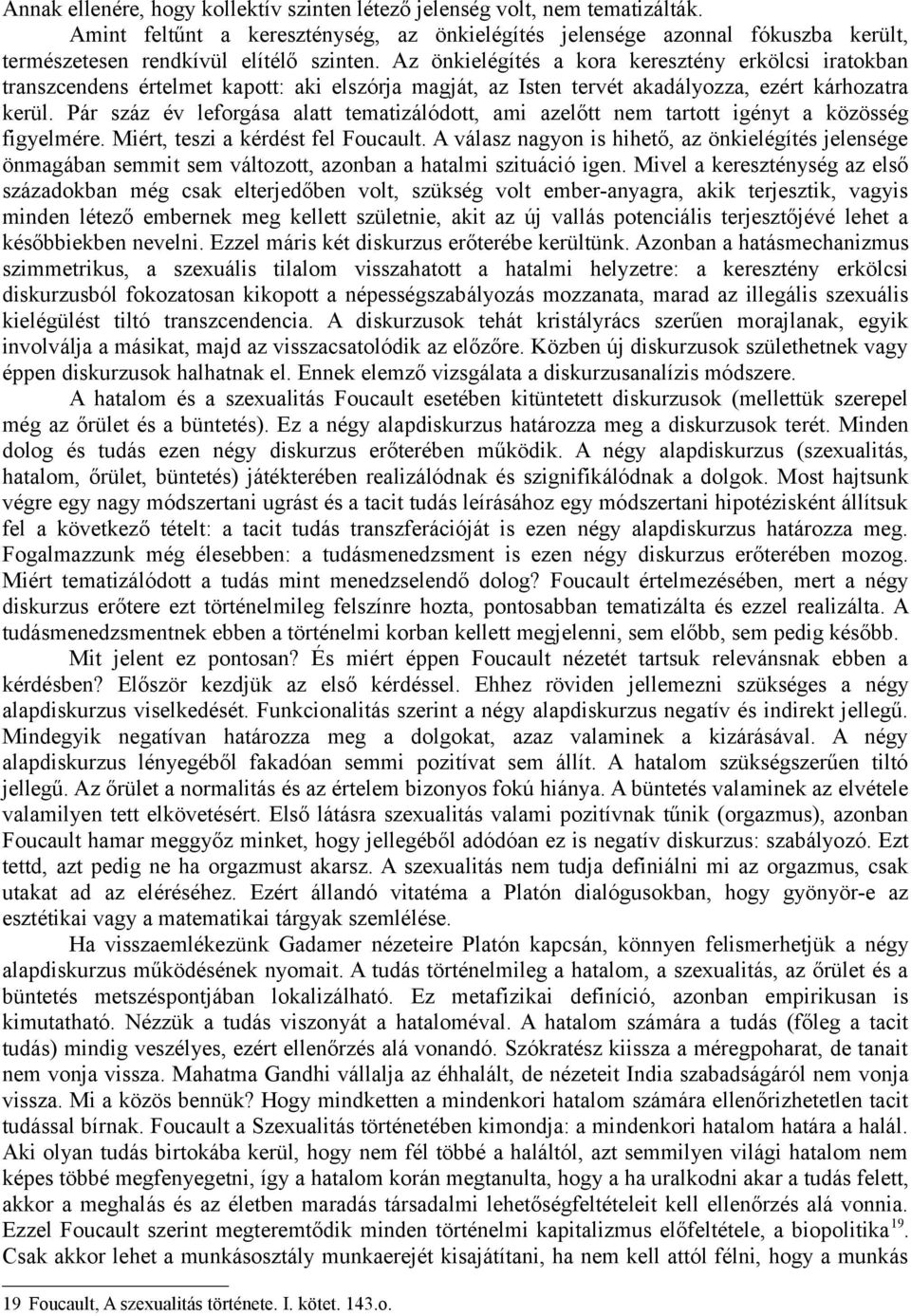 Az önkielégítés a kora keresztény erkölcsi iratokban transzcendens értelmet kapott: aki elszórja magját, az Isten tervét akadályozza, ezért kárhozatra kerül.