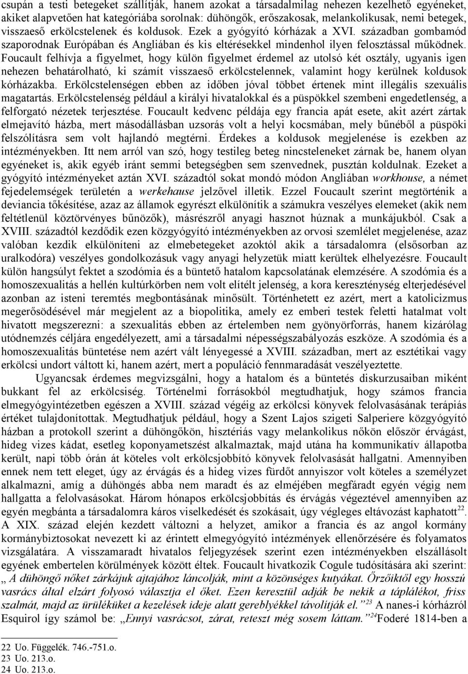 Foucault felhívja a figyelmet, hogy külön figyelmet érdemel az utolsó két osztály, ugyanis igen nehezen behatárolható, ki számít visszaeső erkölcstelennek, valamint hogy kerülnek koldusok kórházakba.