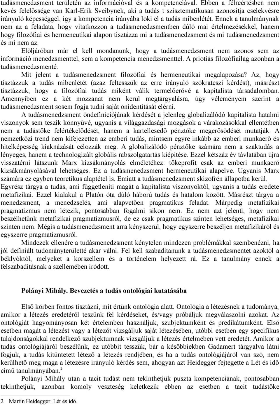 Ennek a tanulmánynak nem az a feladata, hogy vitatkozzon a tudásmenedzsmentben dúló mai értelmezésekkel, hanem hogy filozófiai és hermeneutikai alapon tisztázza mi a tudásmenedzsment és mi