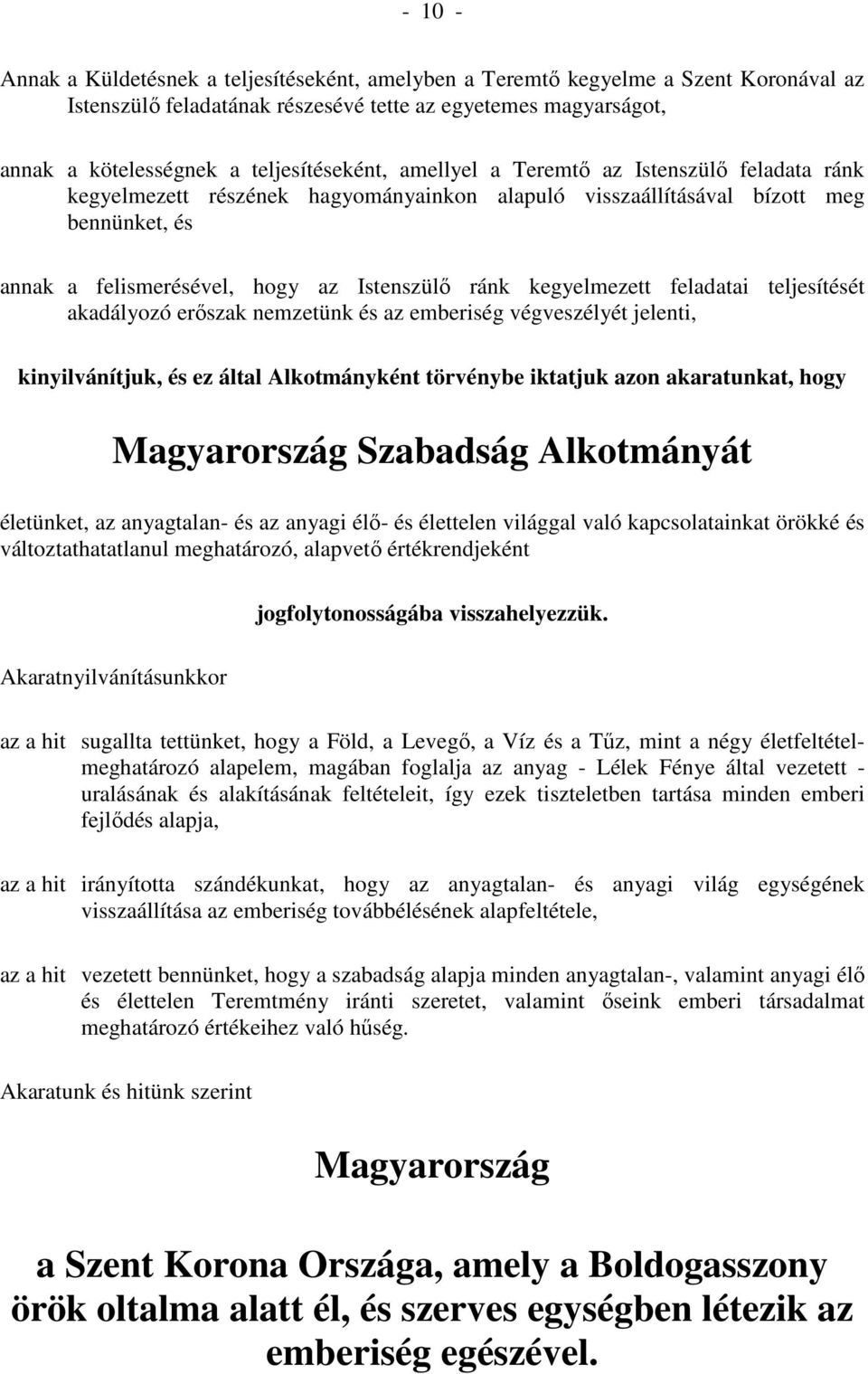 ránk kegyelmezett feladatai teljesítését akadályozó erıszak nemzetünk és az emberiség végveszélyét jelenti, kinyilvánítjuk, és ez által Alkotmányként törvénybe iktatjuk azon akaratunkat, hogy