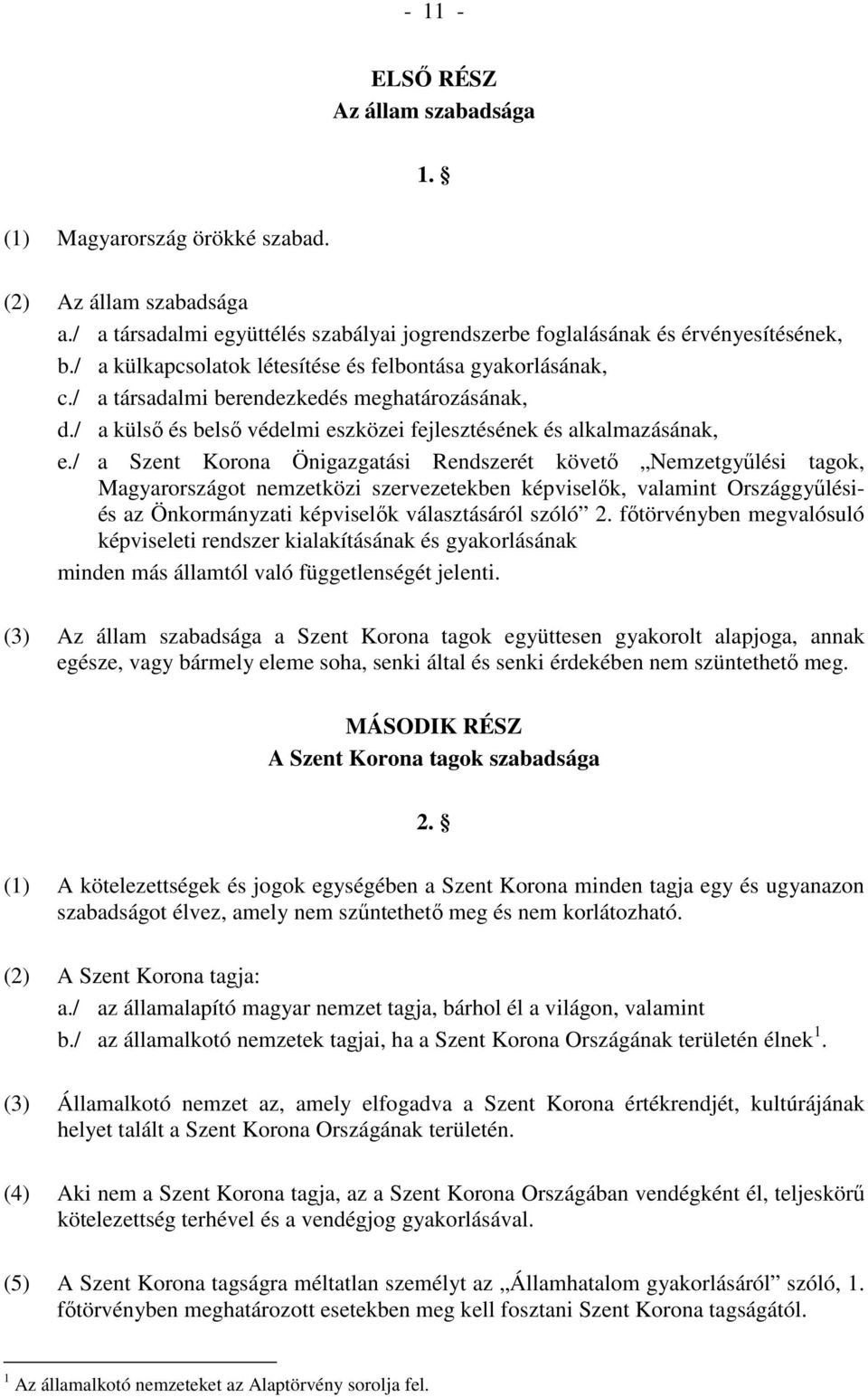 / a Szent Korona Önigazgatási Rendszerét követı Nemzetgyőlési tagok, Magyarországot nemzetközi szervezetekben képviselık, valamint Országgyőlésiés az Önkormányzati képviselık választásáról szóló 2.