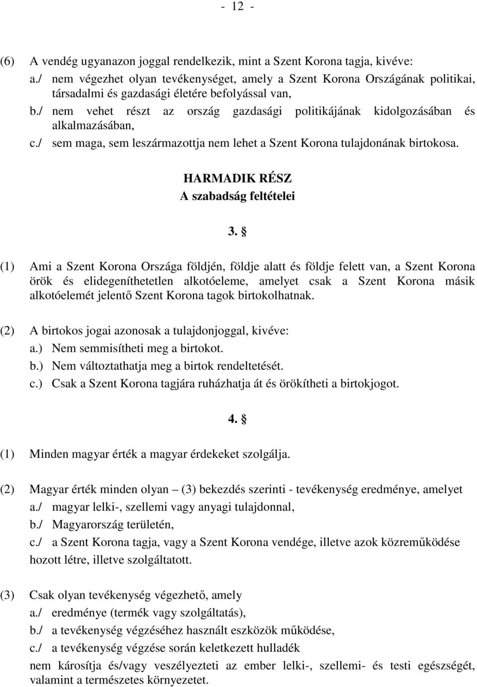 / nem vehet részt az ország gazdasági politikájának kidolgozásában és alkalmazásában, c./ sem maga, sem leszármazottja nem lehet a Szent Korona tulajdonának birtokosa.