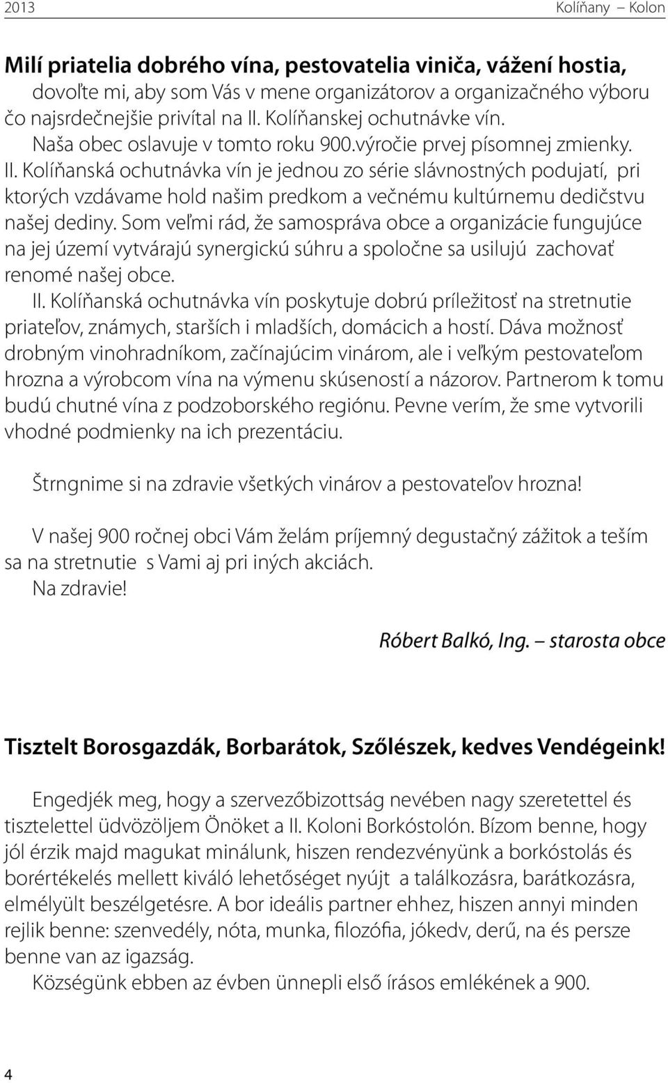 Kolíňanská ochutnávka vín je jednou zo série slávnostných podujatí, pri ktorých vzdávame hold našim predkom a večnému kultúrnemu dedičstvu našej dediny.