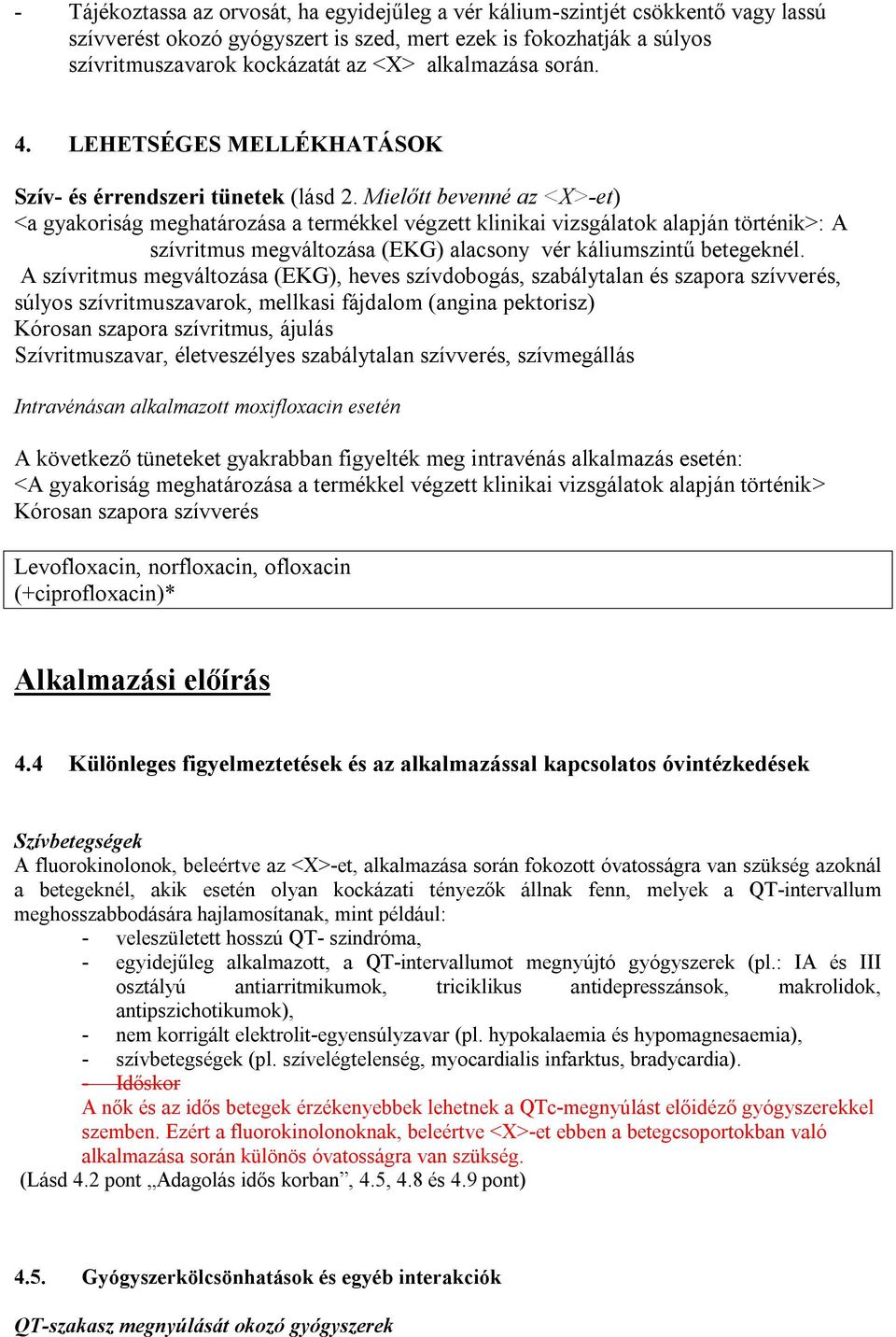 Mielőtt bevenné az <X>-et) <a gyakoriság meghatározása a termékkel végzett klinikai vizsgálatok alapján történik>: A szívritmus megváltozása (EKG) alacsony vér káliumszintű betegeknél.