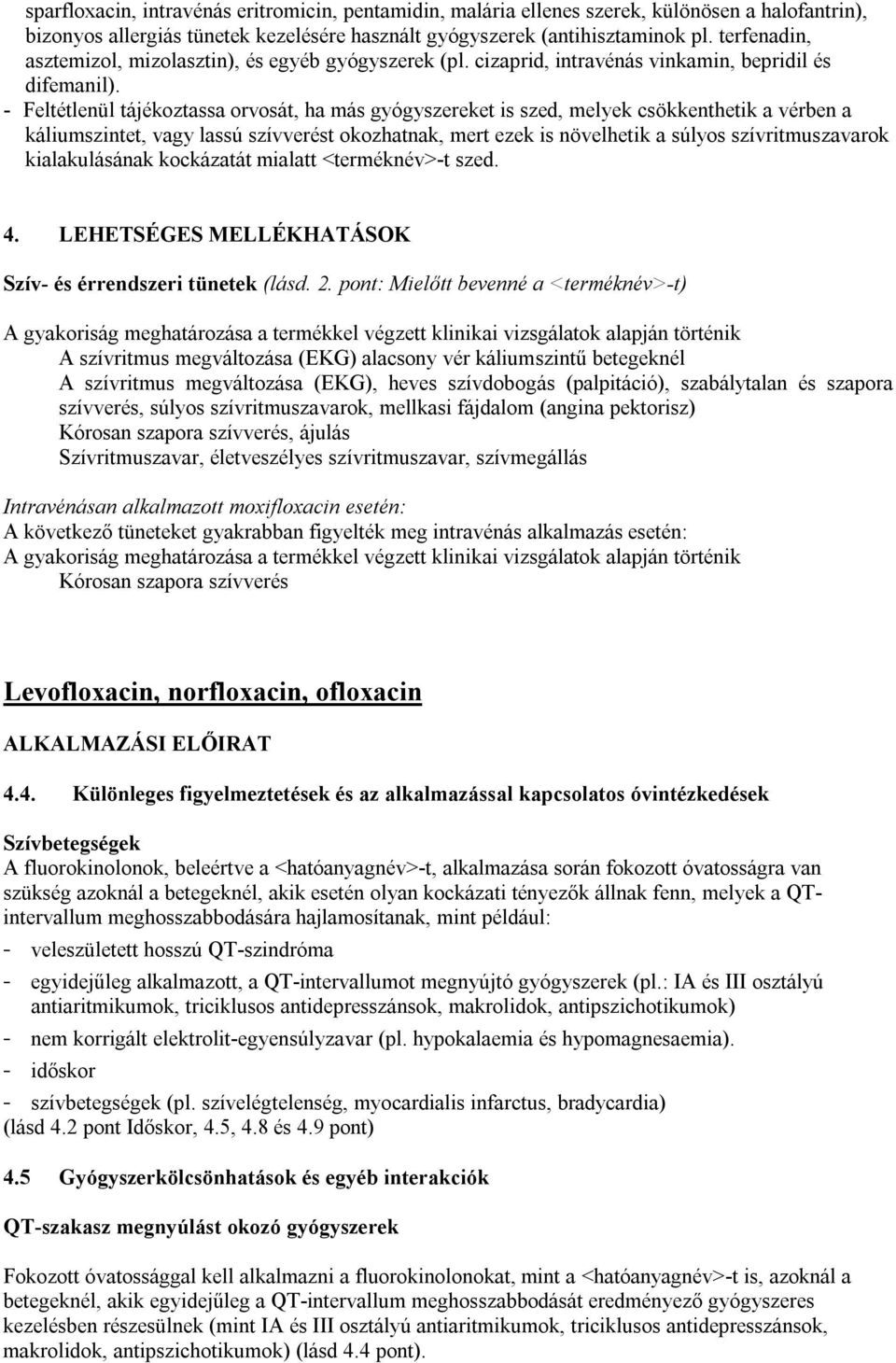 - Feltétlenül tájékoztassa orvosát, ha más gyógyszereket is szed, melyek csökkenthetik a vérben a káliumszintet, vagy lassú szívverést okozhatnak, mert ezek is növelhetik a súlyos szívritmuszavarok