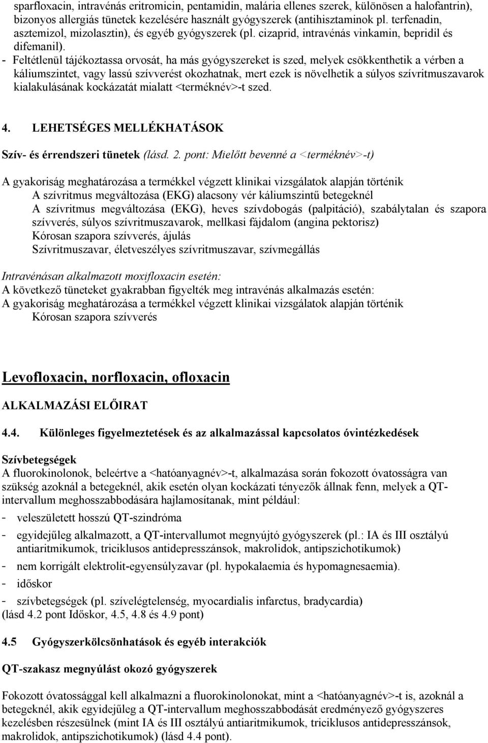 - Feltétlenül tájékoztassa orvosát, ha más gyógyszereket is szed, melyek csökkenthetik a vérben a káliumszintet, vagy lassú szívverést okozhatnak, mert ezek is növelhetik a súlyos szívritmuszavarok