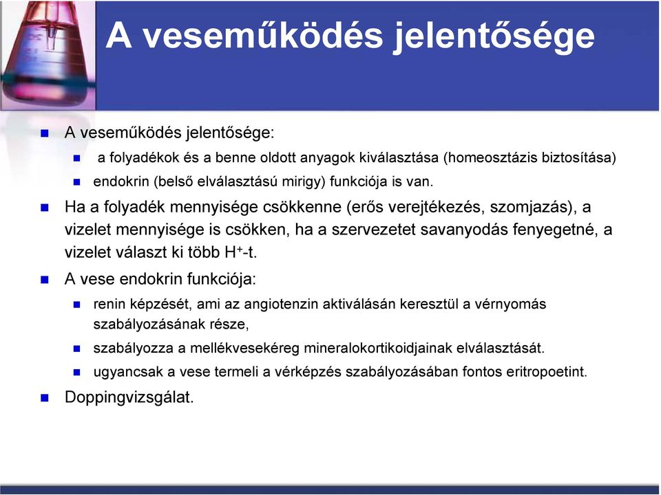 Ha a folyadék mennyisége csökkenne (erıs verejtékezés, szomjazás), a vizelet mennyisége is csökken, ha a szervezetet savanyodás fenyegetné, a vizelet választ ki