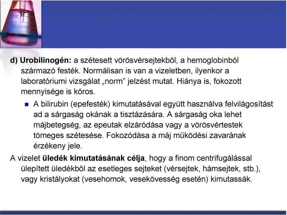 A sárgaság oka lehet májbetegség, az epeutak elzáródása vagy a vörösvértestek tömeges szétesése. Fokozódása a máj mőködési zavarának érzékeny jele.