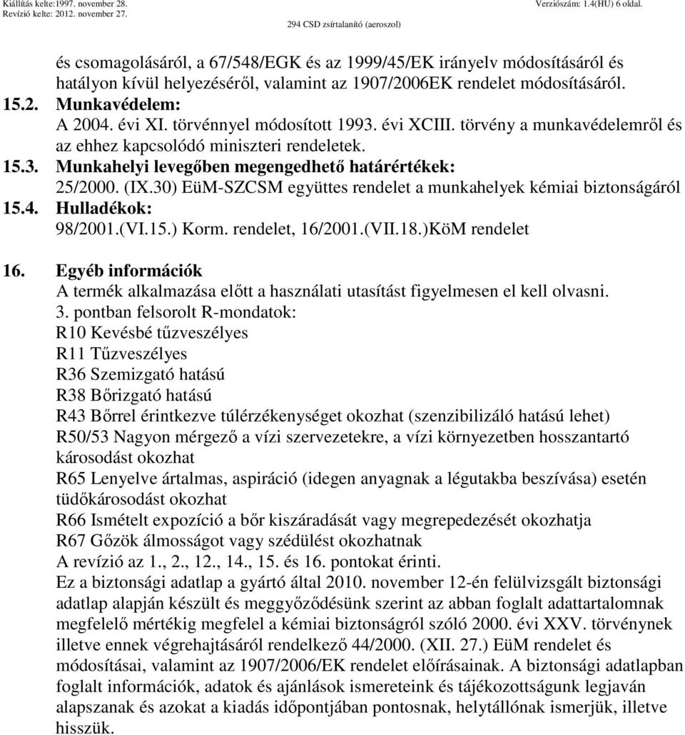 30) EüM-SZCSM együttes rendelet a munkahelyek kémiai biztonságáról 15.4. Hulladékok: 98/2001.(VI.15.) Korm. rendelet, 16/2001.(VII.18.)KöM rendelet 16.