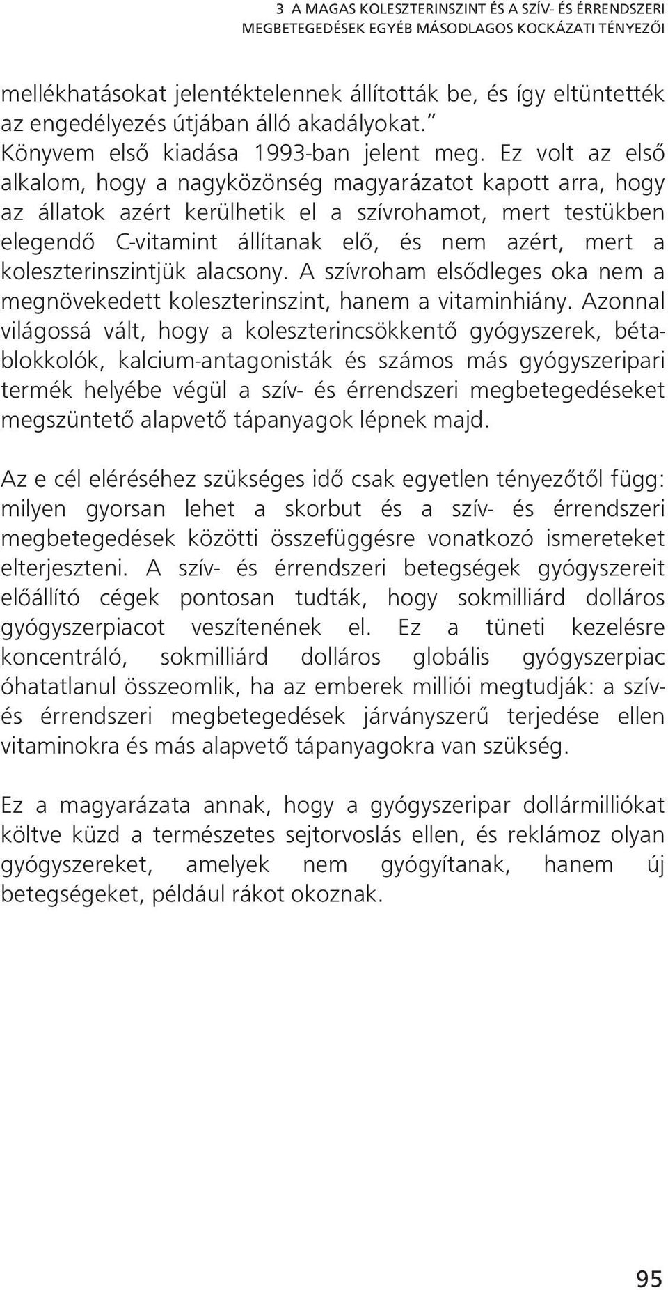 Ez volt az első alkalom, hogy a nagyközönség magyarázatot kapott arra, hogy az állatok azért kerülhetik el a szívrohamot, mert testükben elegendő C-vitamint állítanak elő, és nem azért, mert a