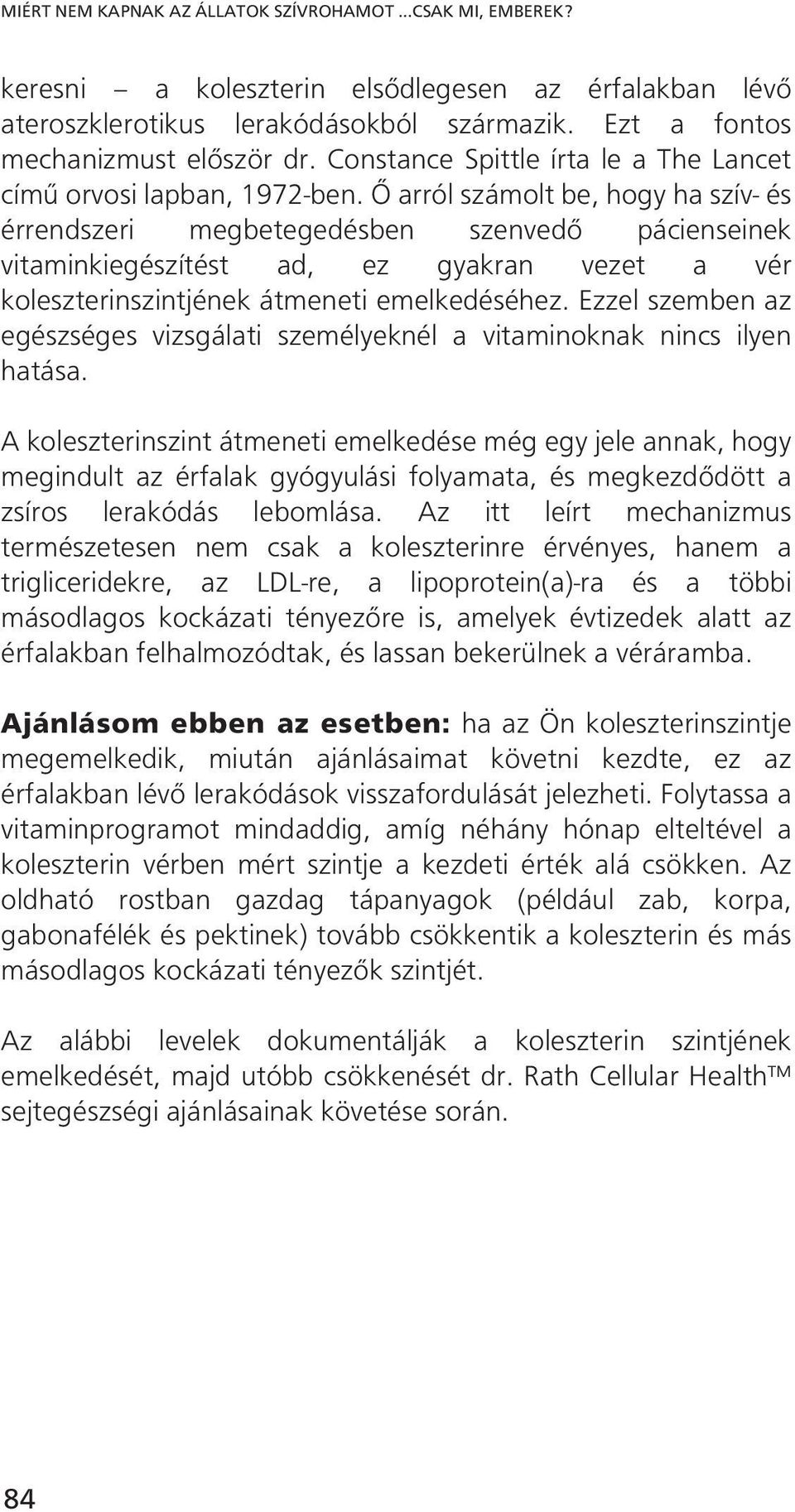 Ő arról számolt be, hogy ha szív- és érrendszeri megbetegedésben szenvedő pácienseinek vitaminkiegészítést ad, ez gyakran vezet a vér koleszterinszintjének átmeneti emelkedéséhez.