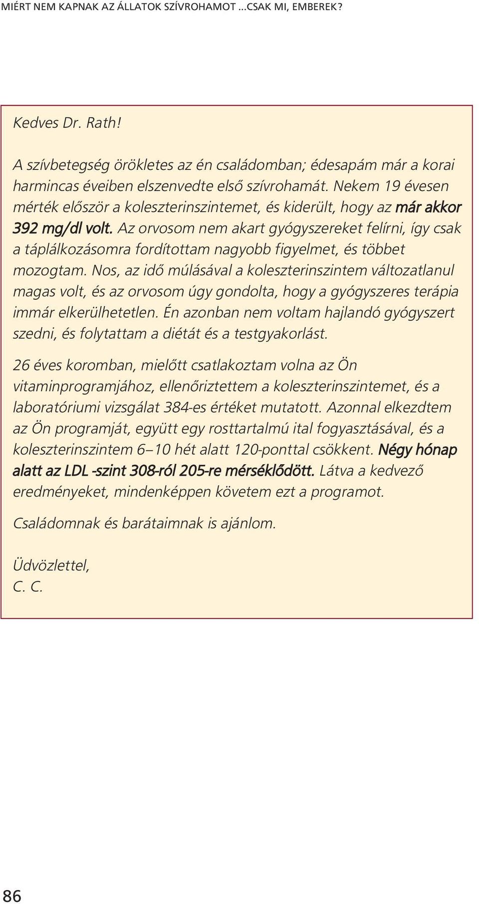 Az orvosom nem akart gyógyszereket felírni, így csak a táplálkozásomra fordítottam nagyobb figyelmet, és többet mozogtam.