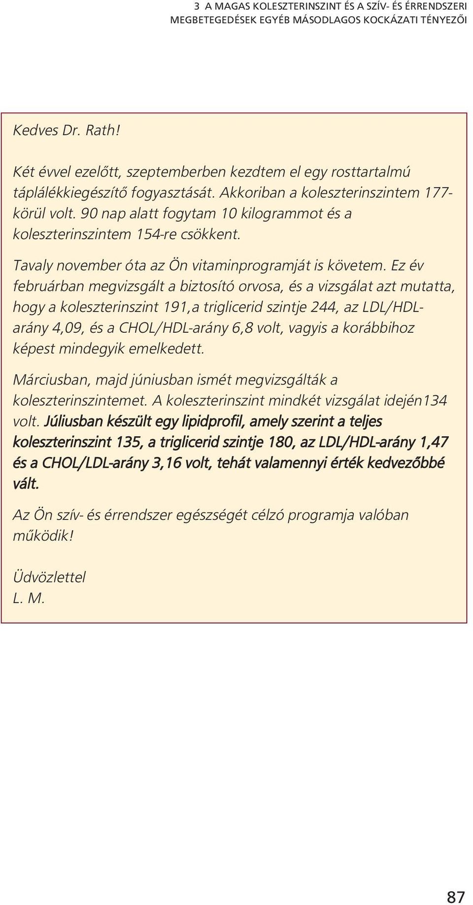 90 nap alatt fogytam 10 kilogrammot és a koleszterinszintem 154-re csökkent. Tavaly november óta az Ön vitaminprogramját is követem.