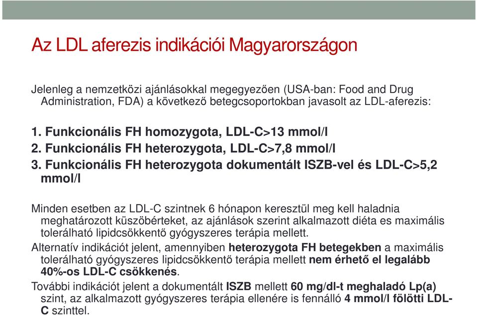Funkcionális FH heterozygota dokumentált ISZB-vel és LDL-C>5,2 mmol/l Minden esetben az LDL-C szintnek 6 hónapon keresztül meg kell haladnia meghatározott küszöbérteket, az ajánlások szerint