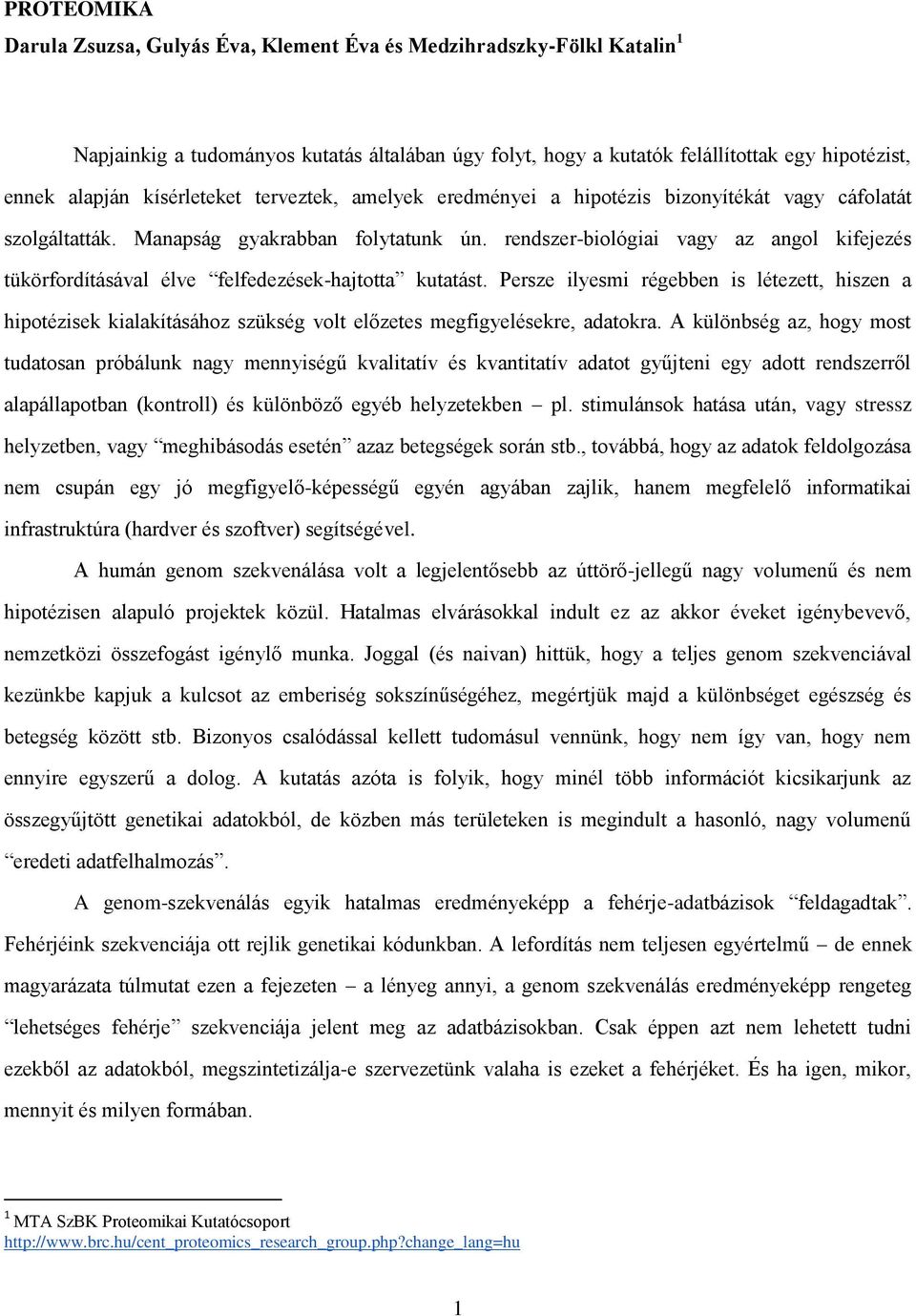 rendszer-biológiai vagy az angol kifejezés tükörfordításával élve felfedezések-hajtotta kutatást.