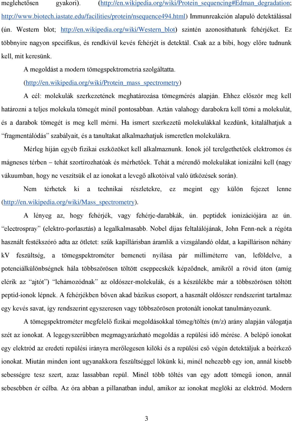 Csak az a bibi, hogy előre tudnunk kell, mit keresünk. A megoldást a modern tömegspektrometria szolgáltatta. (http://en.wikipedia.