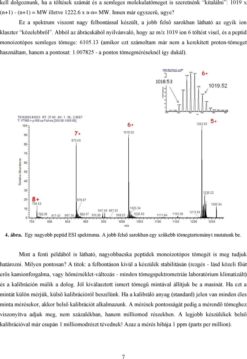 Abból az ábrácskából nyilvánvaló, hogy az m/z 1019 ion 6 töltést visel, és a peptid monoizotópos semleges tömege: 6105.