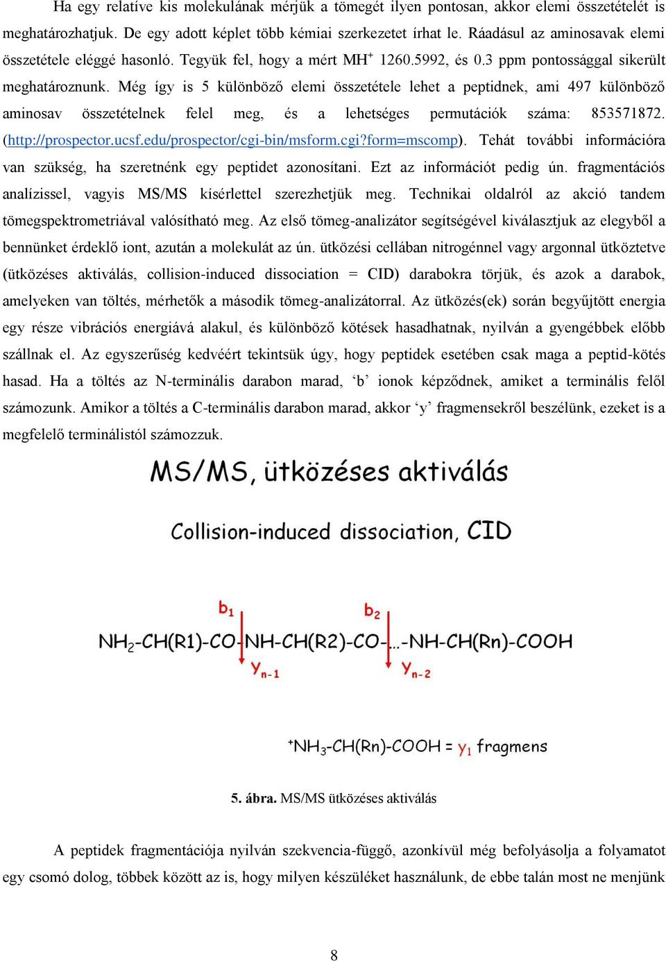 Még így is 5 különböző elemi összetétele lehet a peptidnek, ami 497 különböző aminosav összetételnek felel meg, és a lehetséges permutációk száma: 853571872. (http://prospector.ucsf.