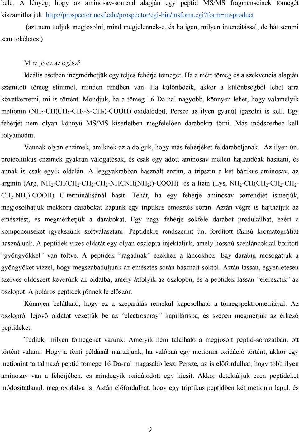 Ideális esetben megmérhetjük egy teljes fehérje tömegét. Ha a mért tömeg és a szekvencia alapján számított tömeg stimmel, minden rendben van.