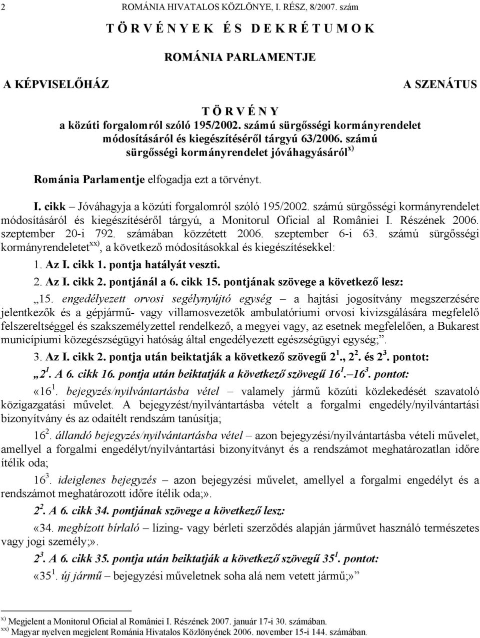 cikk Jóváhagyja a közúti forgalomról szóló 195/2002. számú sürgősségi kormányrendelet módosításáról és kiegészítéséről tárgyú, a Monitorul Oficial al României I. Részének 2006. szeptember 20-i 792.