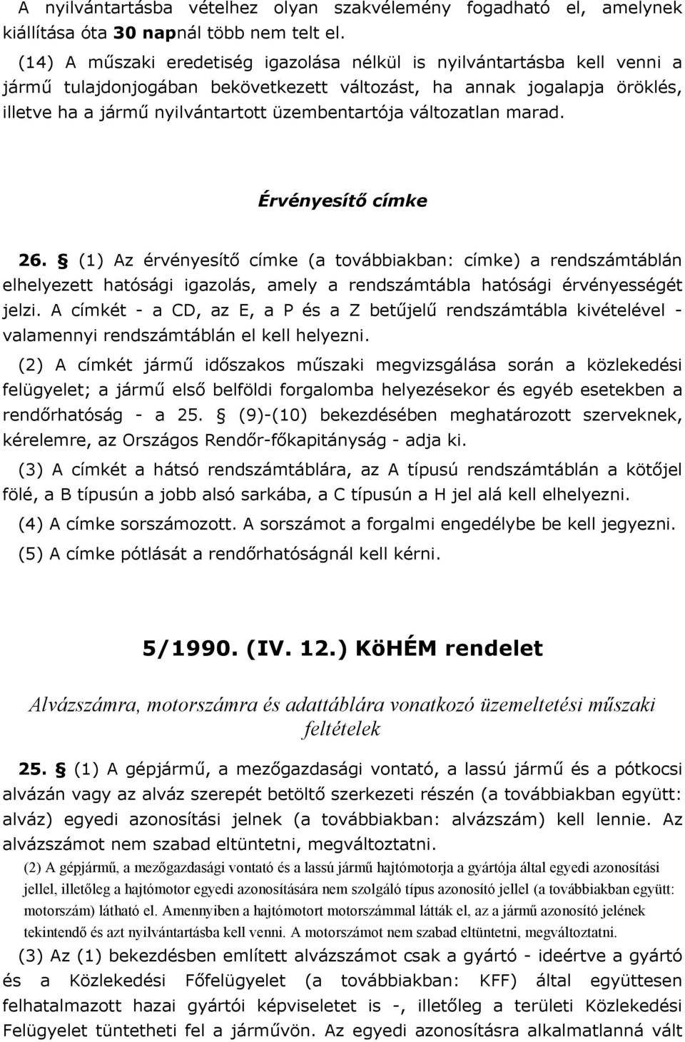 változatlan marad. Érvényesítő címke 26. (1) Az érvényesítő címke (a továbbiakban: címke) a rendszámtáblán elhelyezett hatósági igazolás, amely a rendszámtábla hatósági érvényességét jelzi.