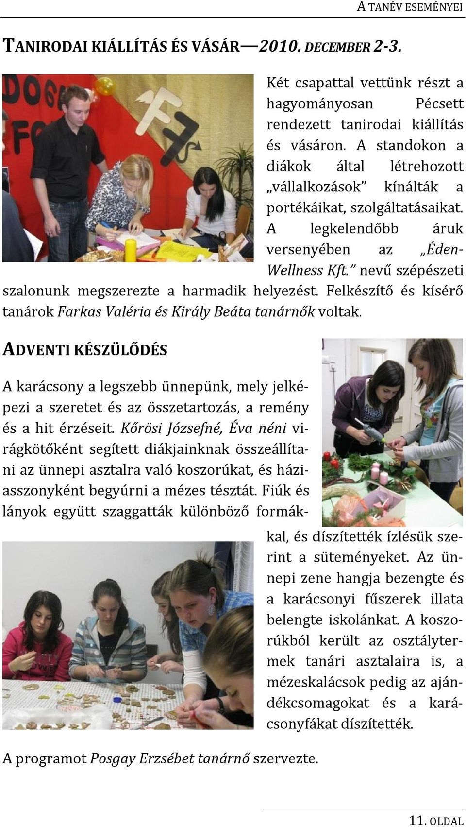 nevű szépészeti szalonunk megszerezte a harmadik helyezést. Felkészítő és kísérő tanárok Farkas Valéria és Király Beáta tanárnők voltak.