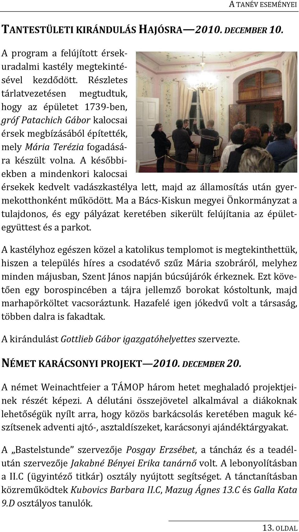 A későbbiekben a mindenkori kalocsai érsekek kedvelt vadászkastélya lett, majd az államosítás után gyermekotthonként működött.