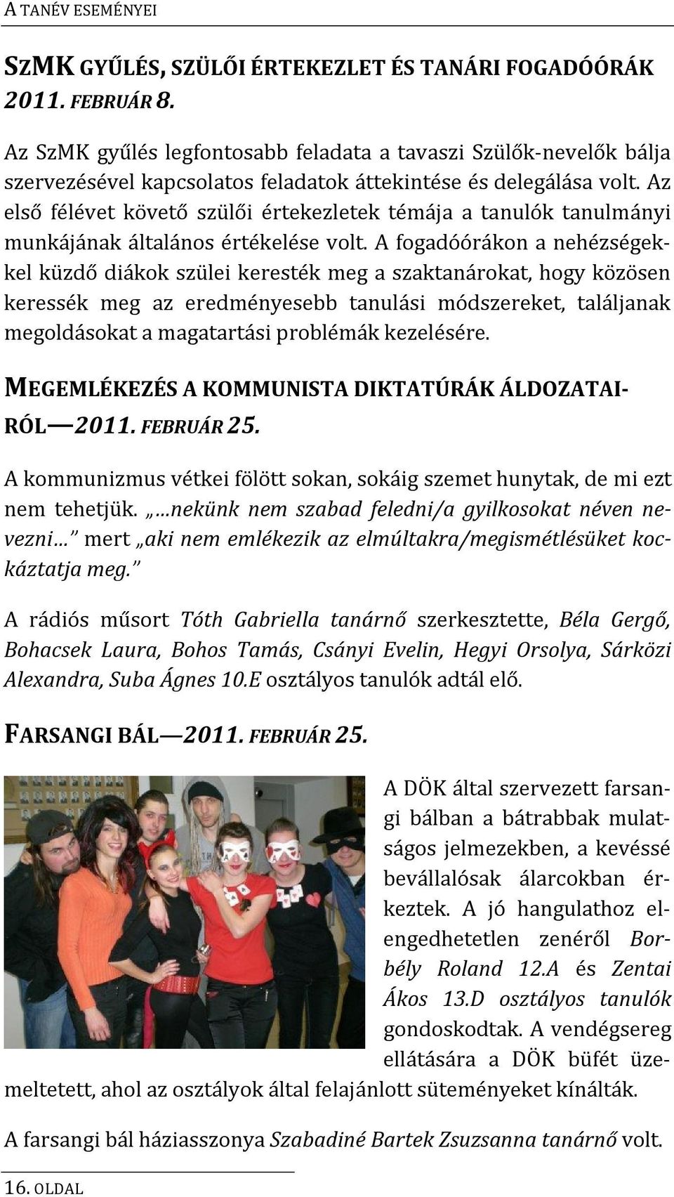 Az első félévet követő szülői értekezletek témája a tanulók tanulmányi munkájának általános értékelése volt.