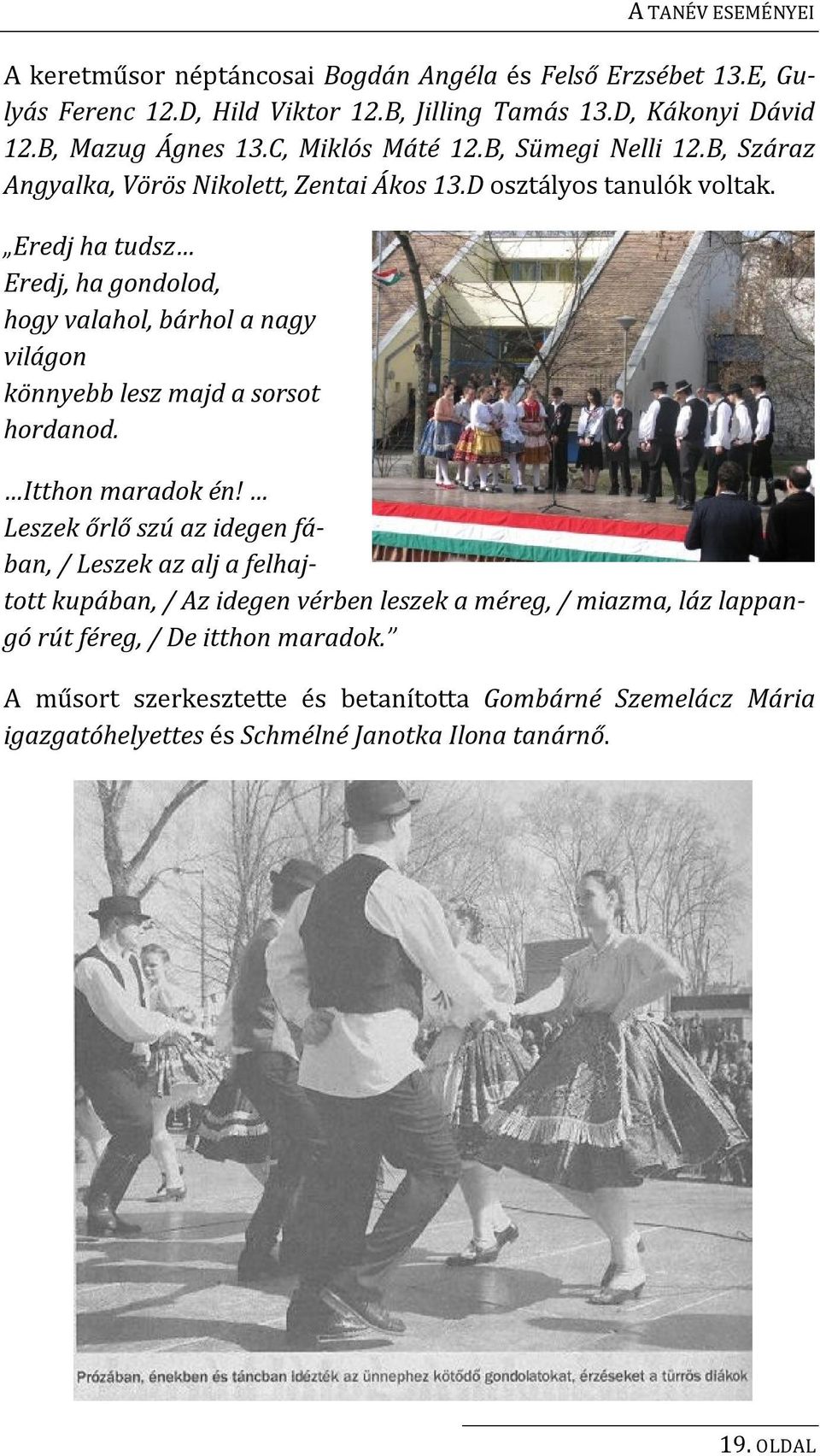 Eredj ha tudsz Eredj, ha gondolod, hogy valahol, bárhol a nagy világon könnyebb lesz majd a sorsot hordanod. Itthon maradok én!