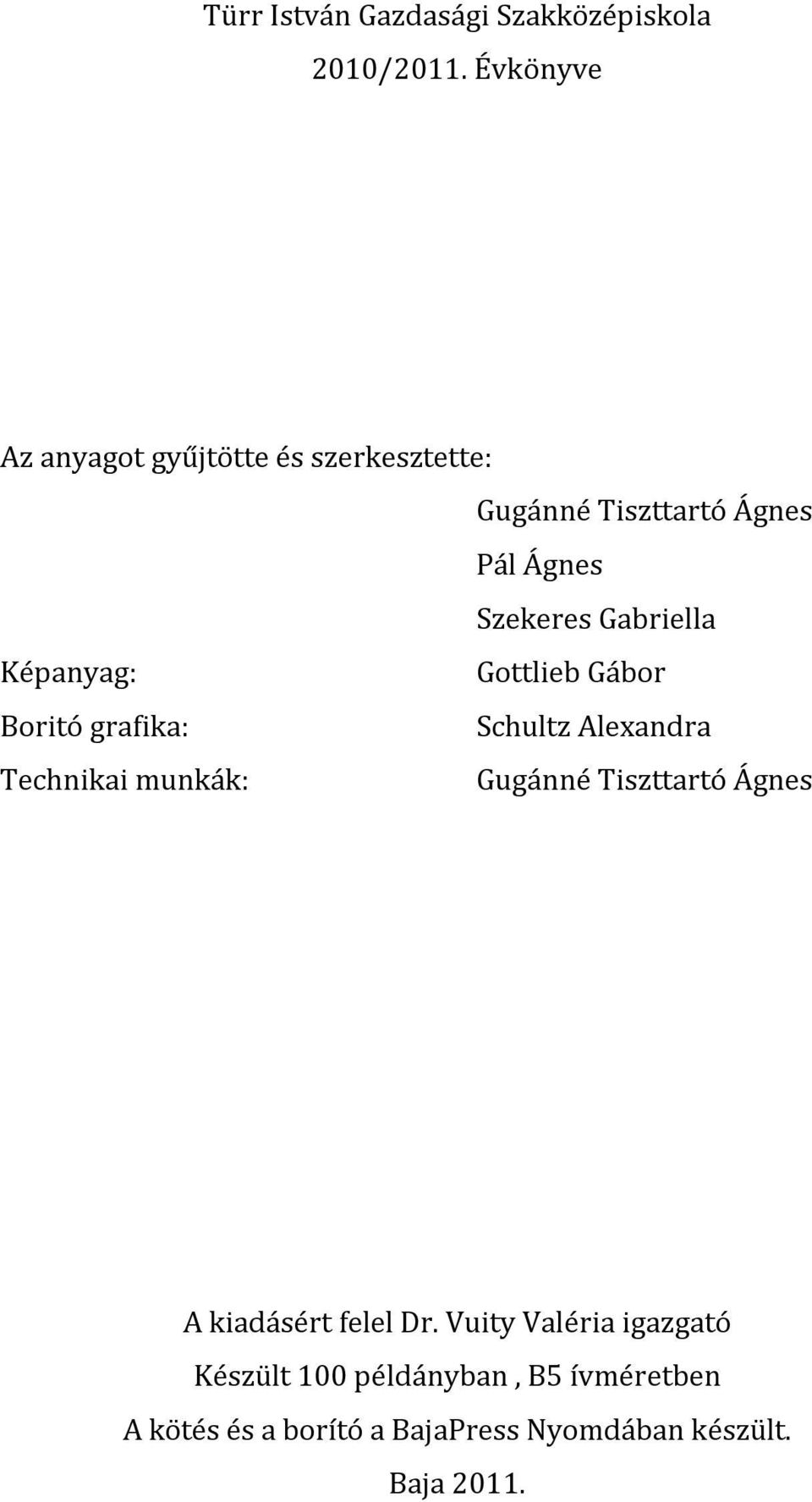 Gabriella Képanyag: Gottlieb Gábor Boritó grafika: Schultz Alexandra Technikai munkák: Gugánné