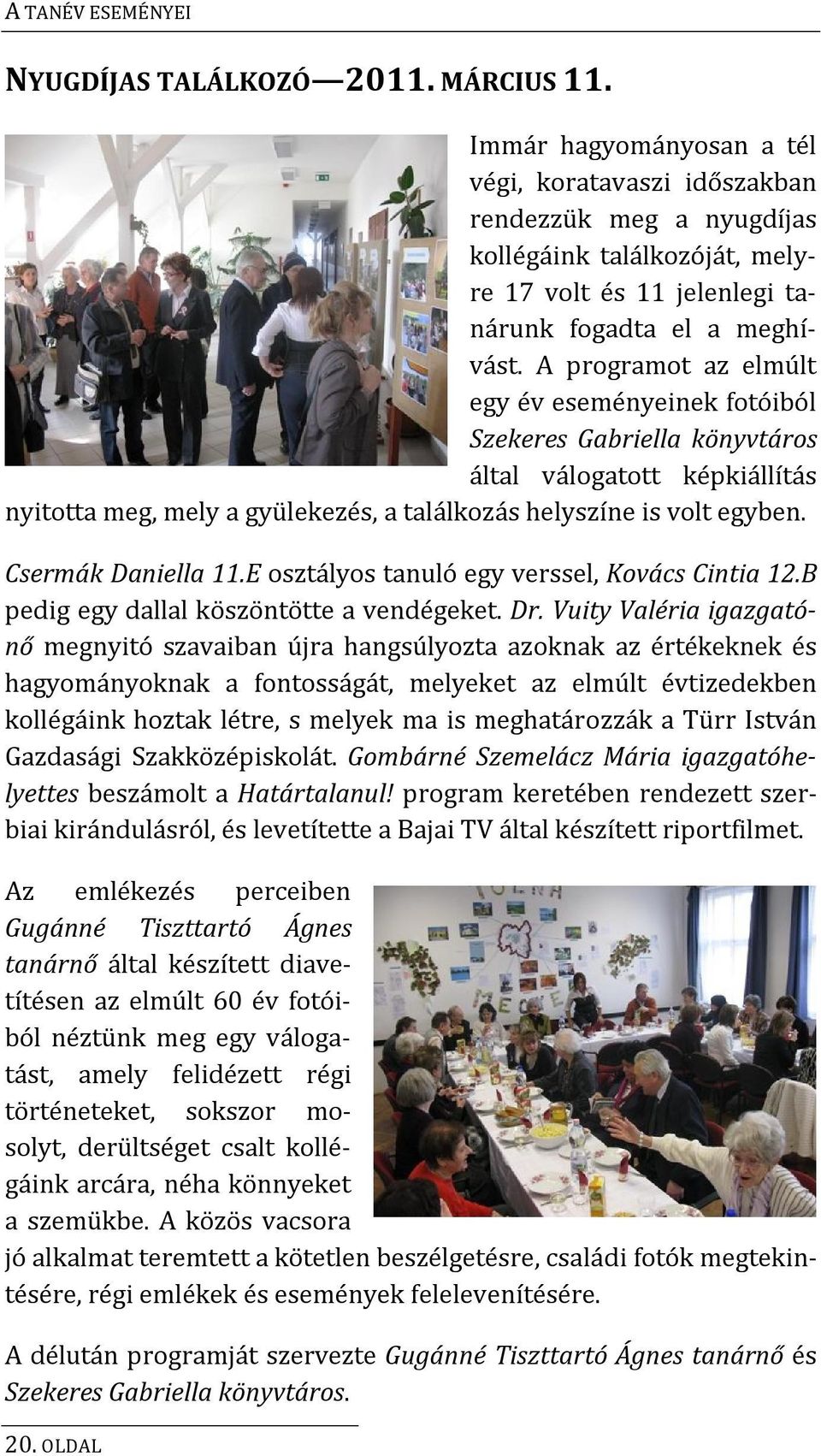 A programot az elmúlt egy év eseményeinek fotóiból Szekeres Gabriella könyvtáros által válogatott képkiállítás nyitotta meg, mely a gyülekezés, a találkozás helyszíne is volt egyben.