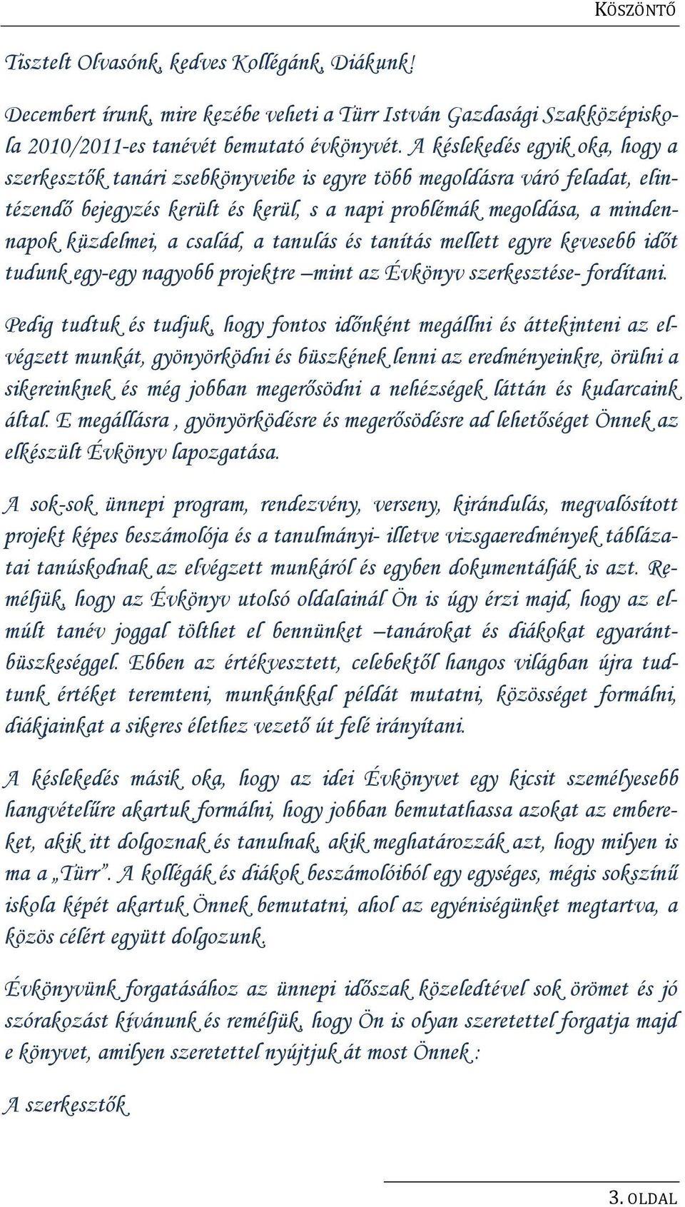 család, a tanulás és tanítás mellett egyre kevesebb időt tudunk egy-egy nagyobb projektre mint az Évkönyv szerkesztése- fordítani.