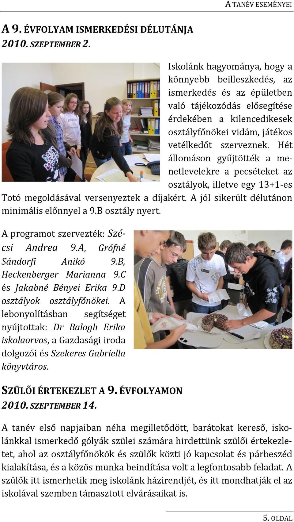 Hét állomáson gyűjtötték a menetlevelekre a pecséteket az osztályok, illetve egy 13+1-es Totó megoldásával versenyeztek a díjakért. A jól sikerült délutánon minimális előnnyel a 9.B osztály nyert.