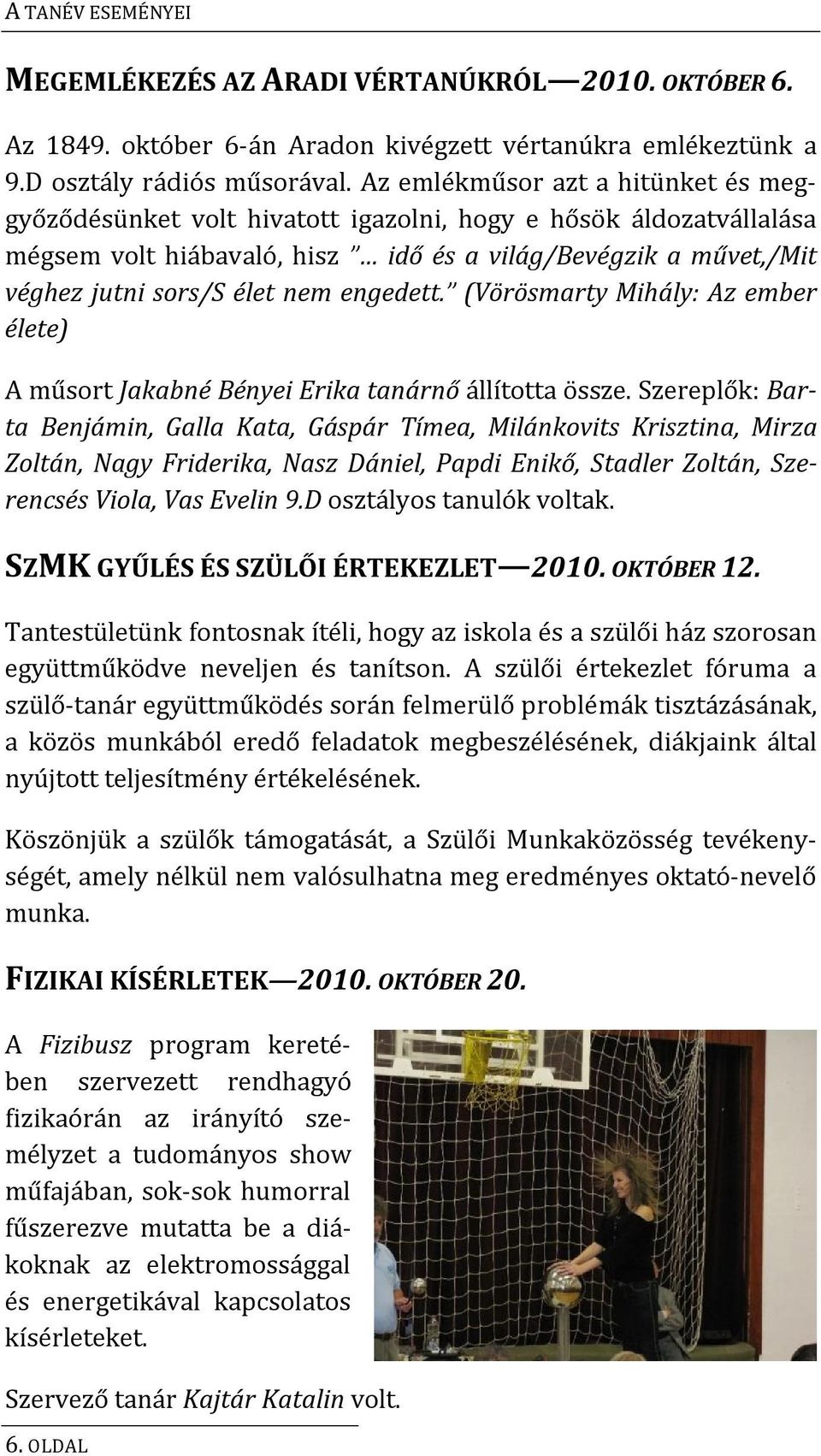 engedett. (Vörösmarty Mihály: Az ember élete) A műsort Jakabné Bényei Erika tanárnő állította össze.