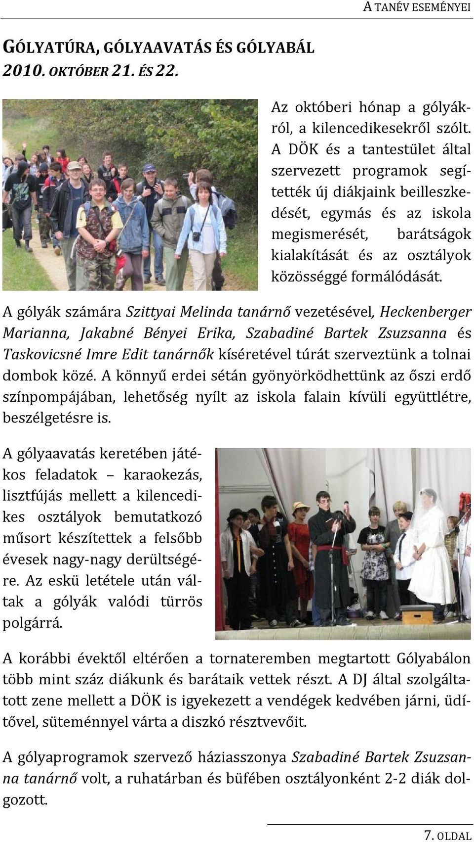 A gólyák számára Szittyai Melinda tanárnő vezetésével, Heckenberger Marianna, Jakabné Bényei Erika, Szabadiné Bartek Zsuzsanna és Taskovicsné Imre Edit tanárnők kíséretével túrát szerveztünk a tolnai