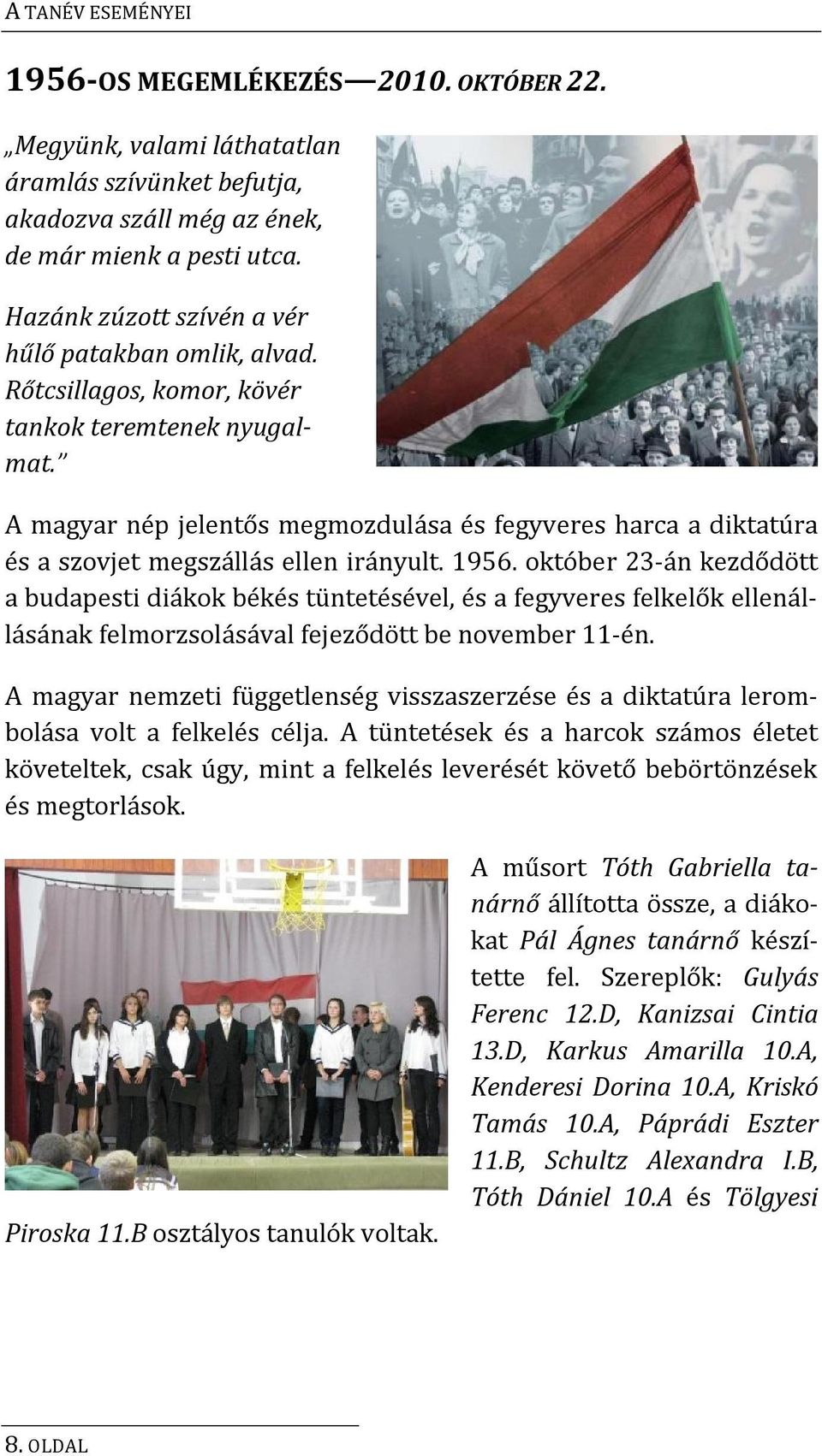 A magyar nép jelentős megmozdulása és fegyveres harca a diktatúra és a szovjet megszállás ellen irányult. 1956.