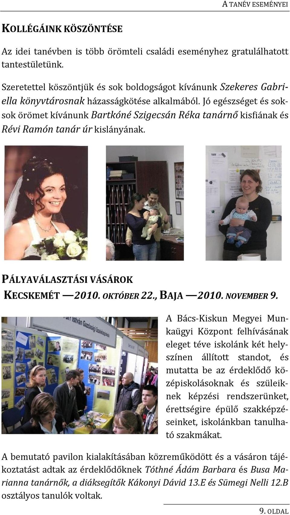 Jó egészséget és soksok örömet kívánunk Bartkóné Szigecsán Réka tanárnő kisfiának és Révi Ramón tanár úr kislányának. PÁLYAVÁLASZTÁSI VÁSÁROK KECSKEMÉT 2010. OKTÓBER 22., BAJA 2010. NOVEMBER 9.