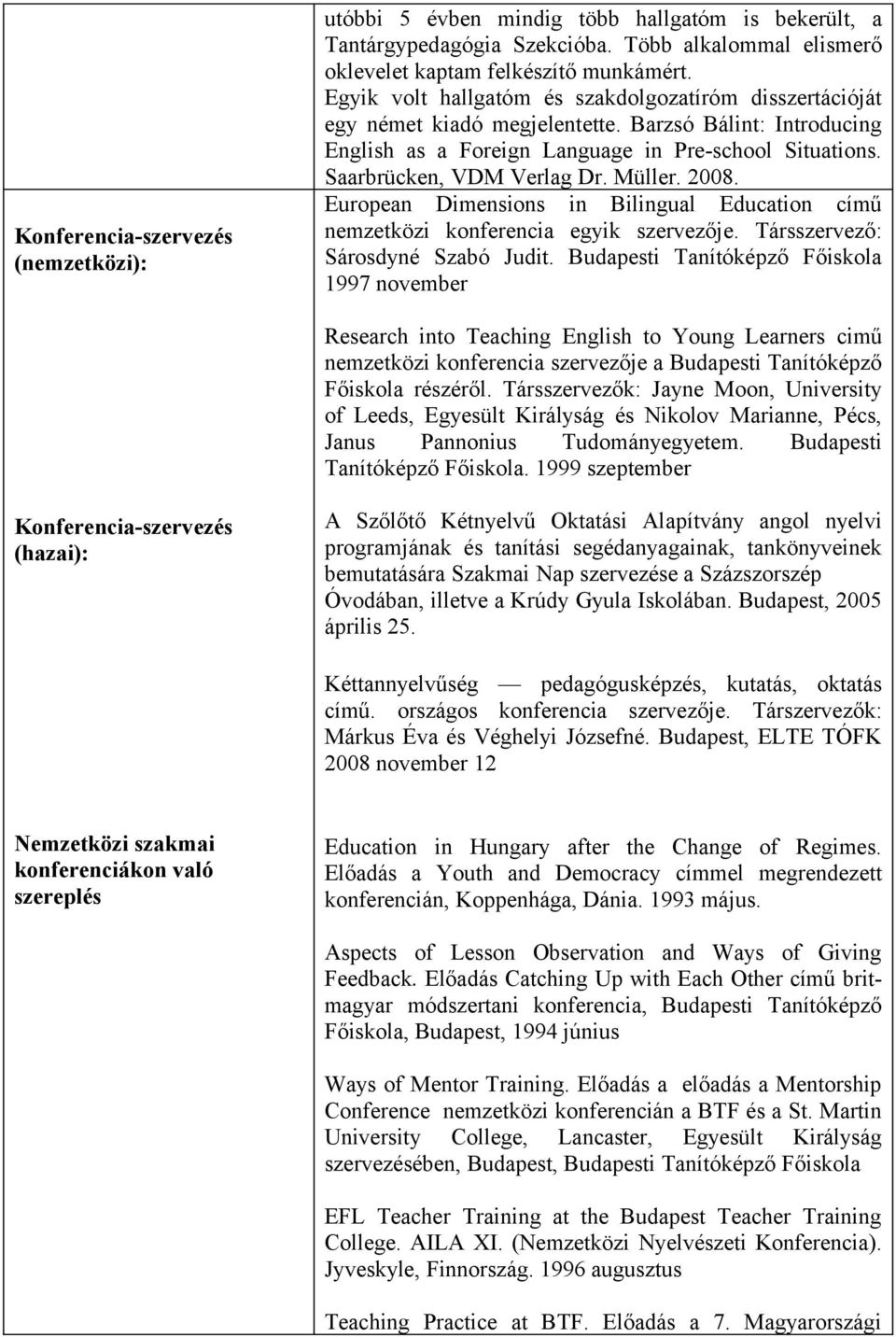 Müller. 2008. European Dimensions in Bilingual Education című nemzetközi konferencia egyik szervezője. Társszervező: Sárosdyné Szabó Judit.