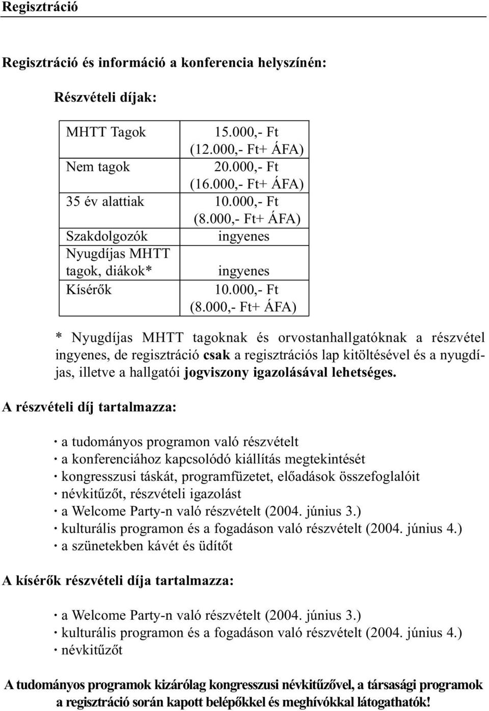 000,- Ft+ ÁFA) * Nyugdíjas MHTT tagoknak és orvostanhallgatóknak a részvétel ingyenes, de regisztráció csak a regisztrációs lap kitöltésével és a nyugdíjas, illetve a hallgatói jogviszony