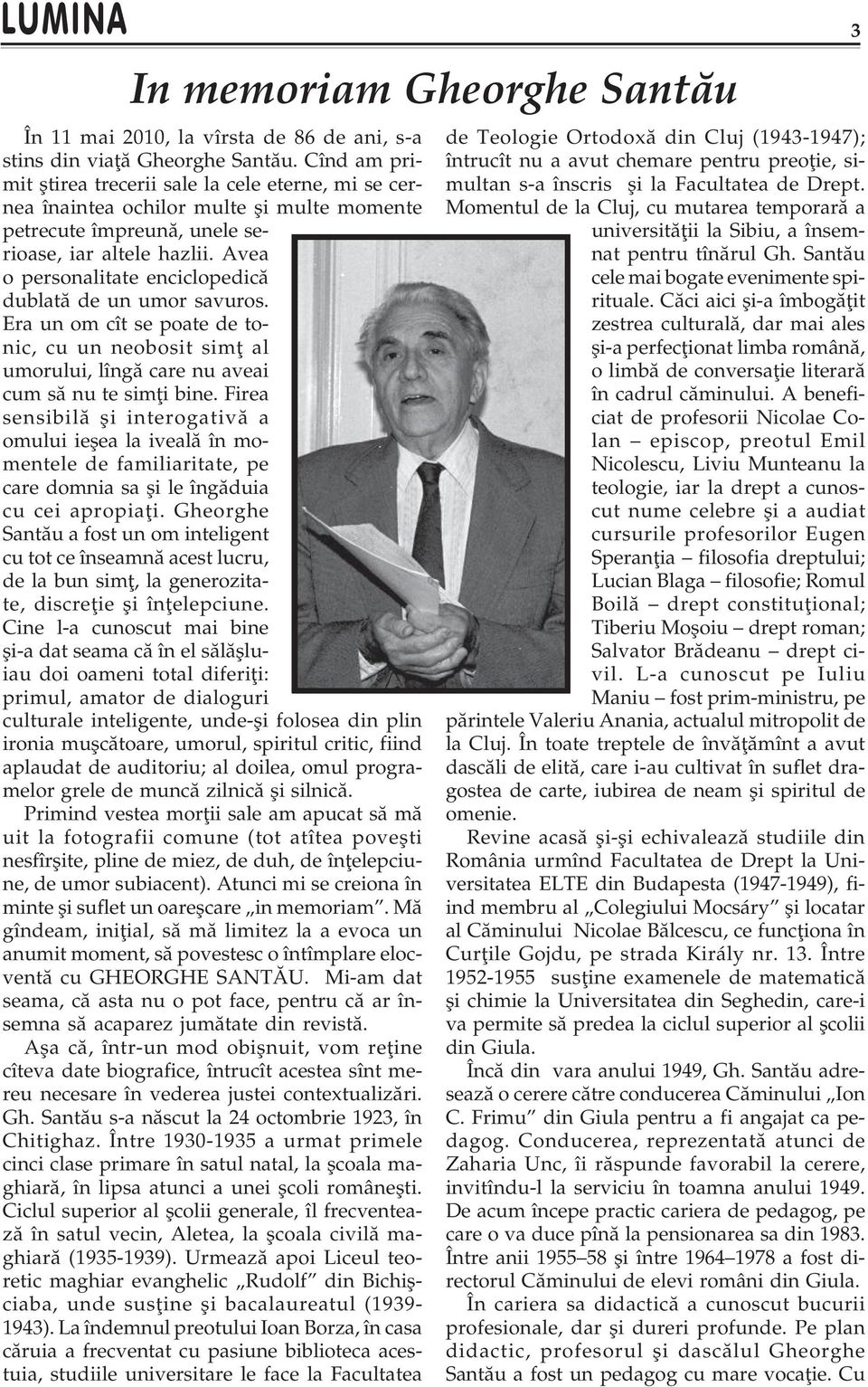 Avea o personalitate enciclopedicã dublatã de un umor savuros. Era un om cît se poate de tonic, cu un neobosit simþ al umorului, lîngã care nu aveai cum sã nu te simþi bine.