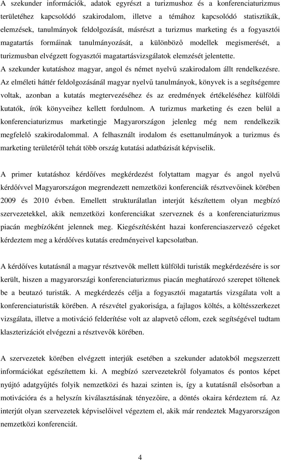A szekunder kutatáshoz magyar, angol és német nyelvű szakirodalom állt rendelkezésre.