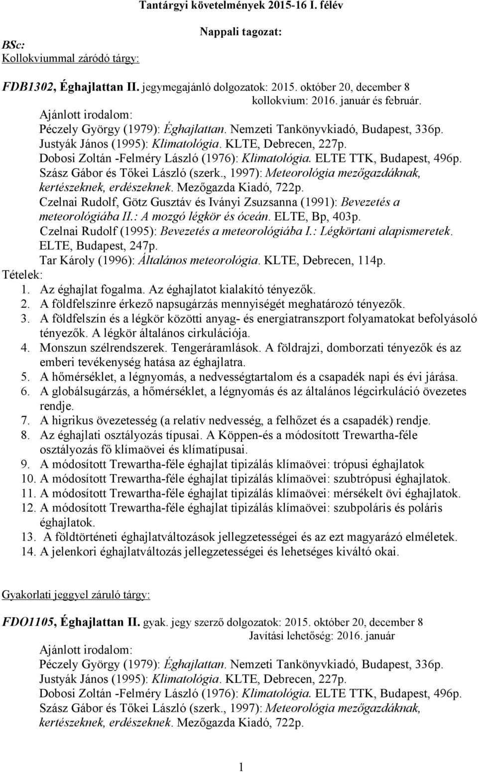 Dobosi Zoltán -Felméry László (1976): Klimatológia. ELTE TTK, Budapest, 496p. Szász Gábor és Tőkei László (szerk., 1997): Meteorológia mezőgazdáknak, kertészeknek, erdészeknek. Mezőgazda Kiadó, 722p.