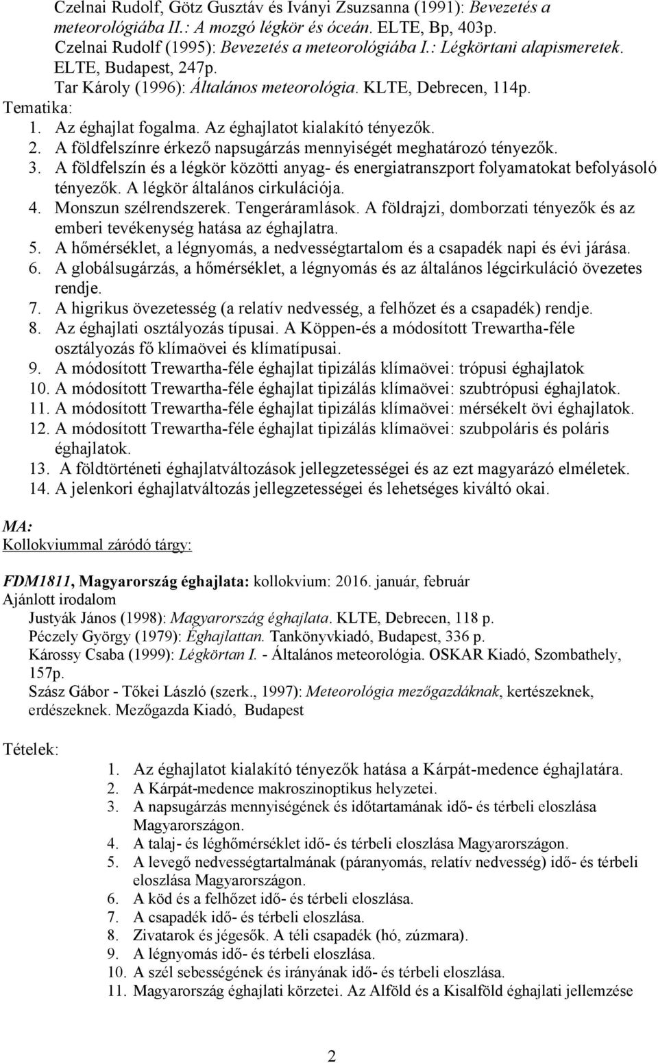 3. A földfelszín és a légkör közötti anyag- és energiatranszport folyamatokat befolyásoló tényezők. A légkör általános cirkulációja. 4. Monszun szélrendszerek. Tengeráramlások.