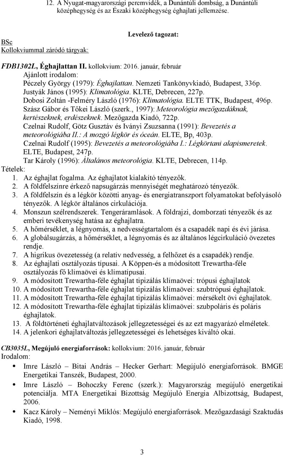 Nemzeti Tankönyvkiadó, Budapest, 336p. Justyák János (1995): Klimatológia. KLTE, Debrecen, 227p. Dobosi Zoltán -Felméry László (1976): Klimatológia. ELTE TTK, Budapest, 496p.