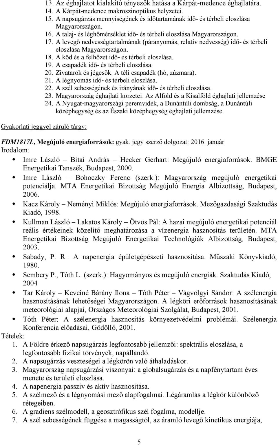 A levegő nedvességtartalmának (páranyomás, relatív nedvesség) idő- és térbeli eloszlása Magyarországon. 18. A köd és a felhőzet idő- és térbeli eloszlása. 19. A csapadék idő- és térbeli eloszlása. 20.