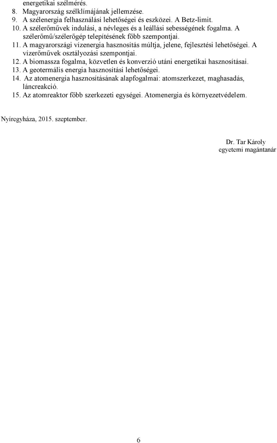 A magyarországi vízenergia hasznosítás múltja, jelene, fejlesztési lehetőségei. A vízerőművek osztályozási szempontjai. 12.