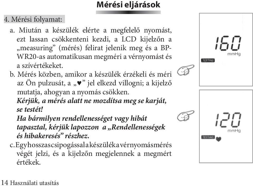 vérnyomást és a szívértékeket. b. Mérés közben, amikor a készülék érzékeli és méri az Ön pulzusát, a jel elkezd villogni; a kijelző mutatja, ahogyan a nyomás csökken.