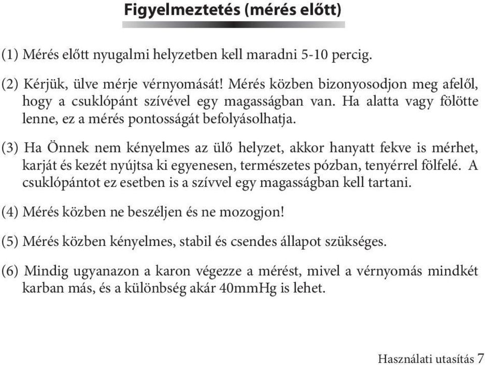 (3) Ha Önnek nem kényelmes az ülő helyzet, akkor hanyatt fekve is mérhet, karját és kezét nyújtsa ki egyenesen, természetes pózban, tenyérrel fölfelé.