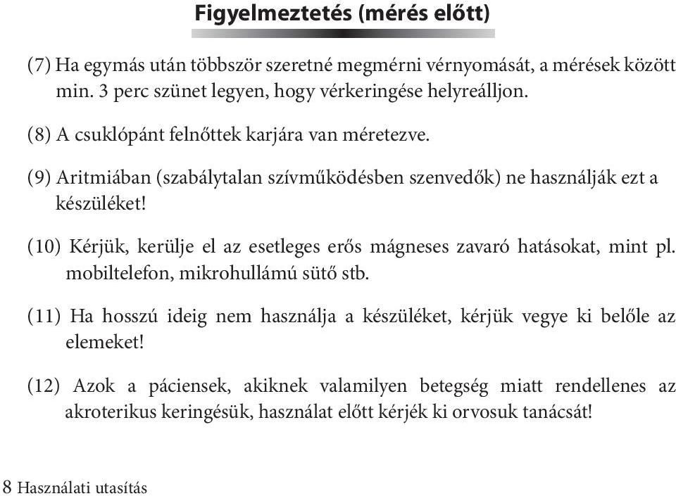 (10) Kérjük, kerülje el az esetleges erős mágneses zavaró hatásokat, mint pl. mobiltelefon, mikrohullámú sütő stb.